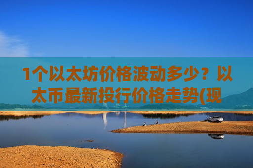 1个以太坊价格波动多少？以太币最新投行价格走势(现价28345.45元)