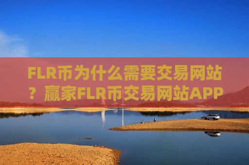 FLR币为什么需要交易网站？赢家FLR币交易网站APP下载