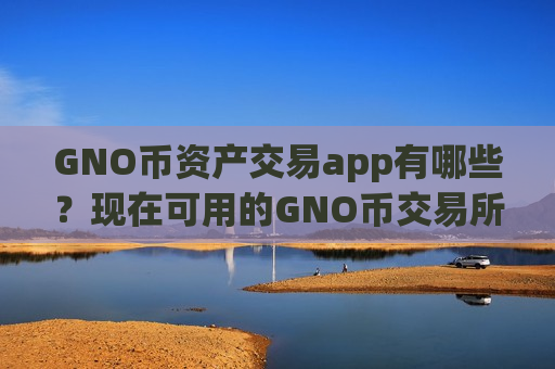 GNO币资产交易app有哪些？现在可用的GNO币交易所