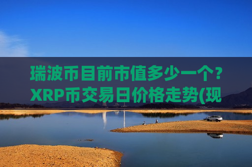 瑞波币目前市值多少一个？XRP币交易日价格走势(现价17.5754元)