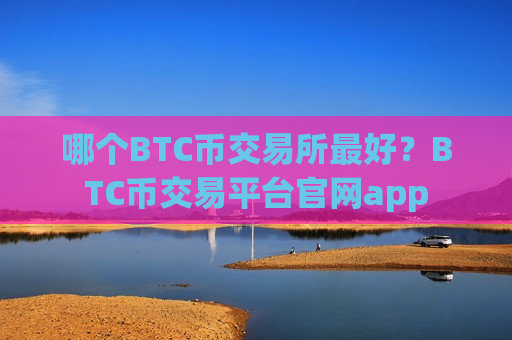 哪个BTC币交易所最好？BTC币交易平台官网app