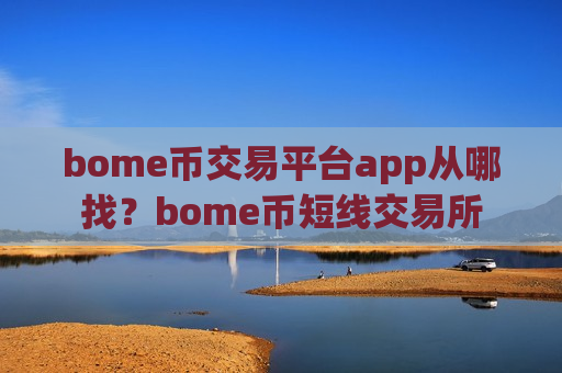 bome币交易平台app从哪找？bome币短线交易所