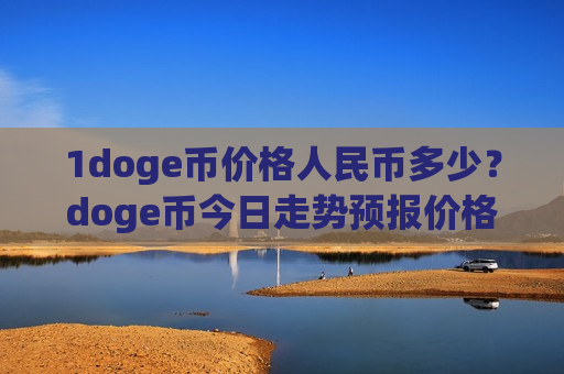 1doge币价格人民币多少？doge币今日走势预报价格(现价2.9436元)