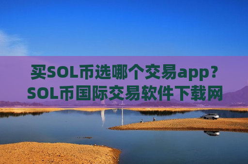 买SOL币选哪个交易app？SOL币国际交易软件下载网址
