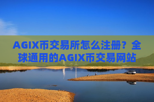 AGIX币交易所怎么注册？全球通用的AGIX币交易网站