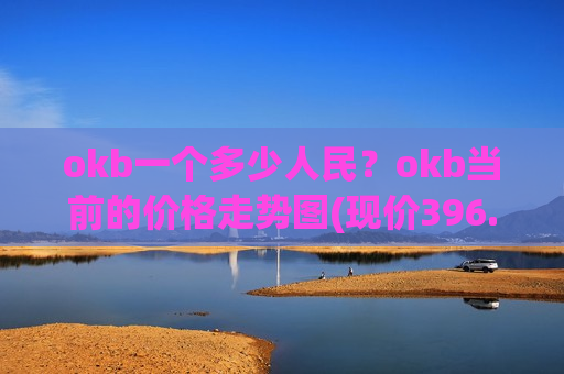 okb一个多少人民？okb当前的价格走势图(现价396.307元)