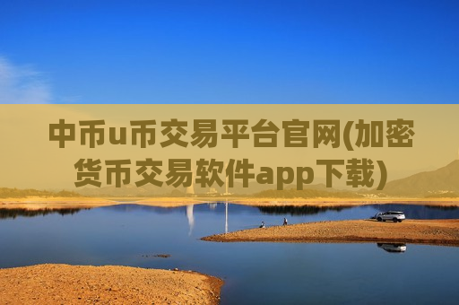 中币u币交易平台官网(加密货币交易软件app下载)