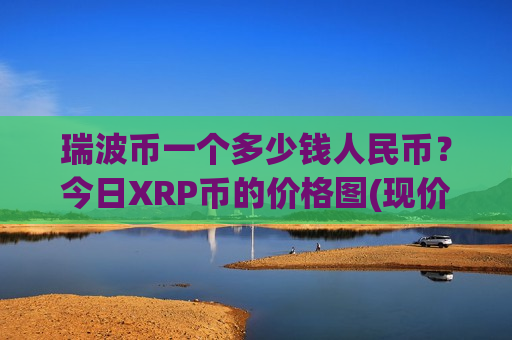 瑞波币一个多少钱人民币？今日XRP币的价格图(现价18.264元)-第1张图片-币圈网