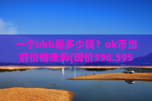 一个okb是多少钱？ok币当前价格走势(现价396.595元)