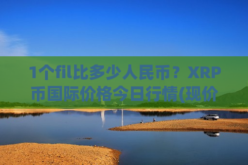 1个fil比多少人民币？XRP币国际价格今日行情(现价17.6533元)
