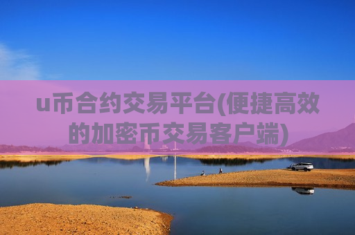 u币合约交易平台(便捷高效的加密币交易客户端)-第1张图片-币圈网