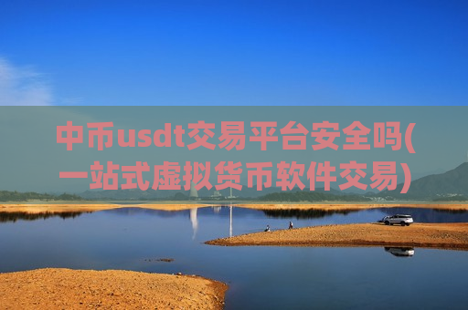 中币usdt交易平台安全吗(一站式虚拟货币软件交易)