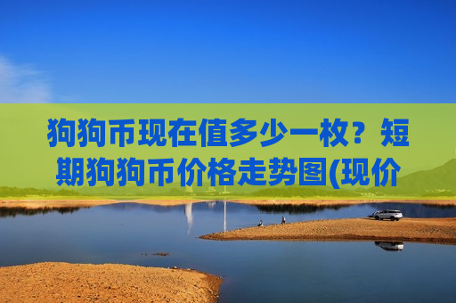 狗狗币现在值多少一枚？短期狗狗币价格走势图(现价2.9362元)