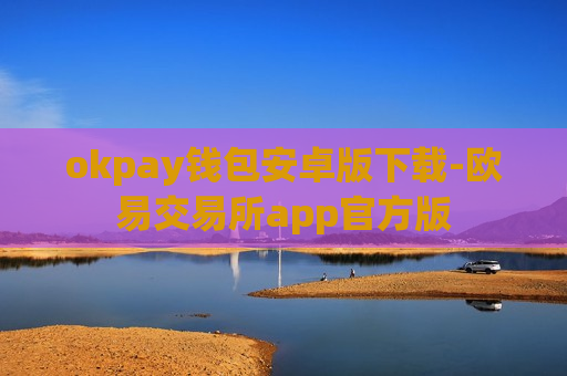 okpay钱包安卓版下载-欧易交易所app官方版