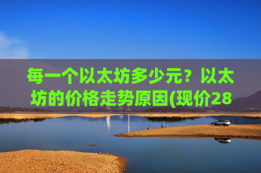 每一个以太坊多少元？以太坊的价格走势原因(现价28209.95元)