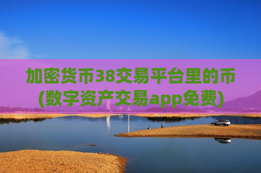 加密货币38交易平台里的币(数字资产交易app免费)