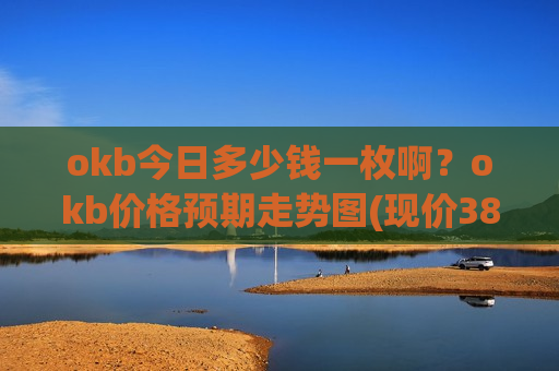 okb今日多少钱一枚啊？okb价格预期走势图(现价389.644元)
