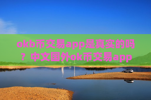 okb币交易app是真实的吗？中文国外ok币交易app
