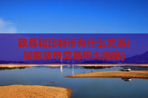 欧易和比特币有什么关系(加密货币交易所大揭秘)