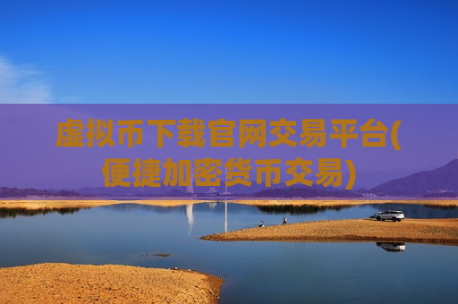 虚拟币下载官网交易平台(便捷加密货币交易)
