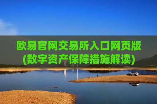 欧易官网交易所入口网页版(数字资产保障措施解读)