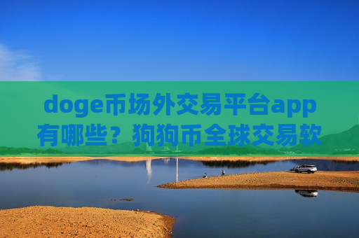 doge币场外交易平台app有哪些？狗狗币全球交易软件排行表