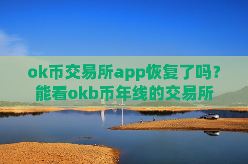 ok币交易所app恢复了吗?能看okb币年线的交易所-第1张图片-币圈网 ok币交易所app恢复了吗?能看okb币年线的交易所-第1张图片-币圈网