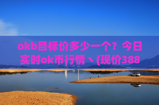 okb目标价多少一个？今日实时ok币行情丶(现价388.746元)