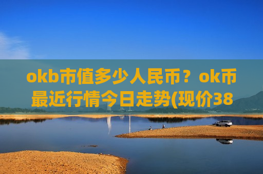 okb市值多少人民币？ok币最近行情今日走势(现价388.457元)