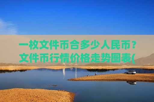 一枚文件币合多少人民币？文件币行情价格走势图表(现价46.6133元)
