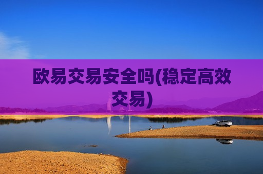 欧易交易安全吗(稳定高效交易)