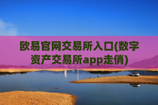 欧易官网交易所入口(数字资产交易所app走俏)