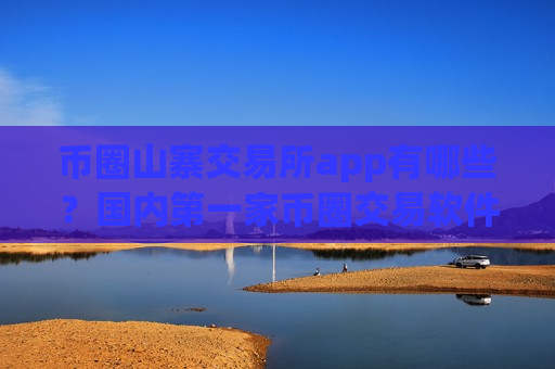 币圈山寨交易所app有哪些？国内第一家币圈交易软件下载