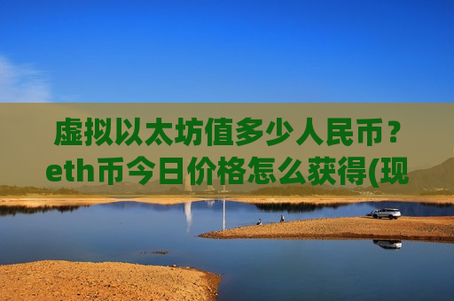 虚拟以太坊值多少人民币？eth币今日价格怎么获得(现价28146.97元)