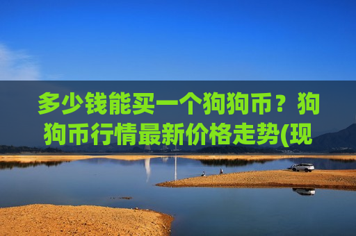 多少钱能买一个狗狗币？狗狗币行情最新价格走势(现价2.9146元)