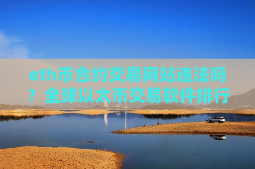 eth币合约交易网站违法吗？全球以太币交易软件排行