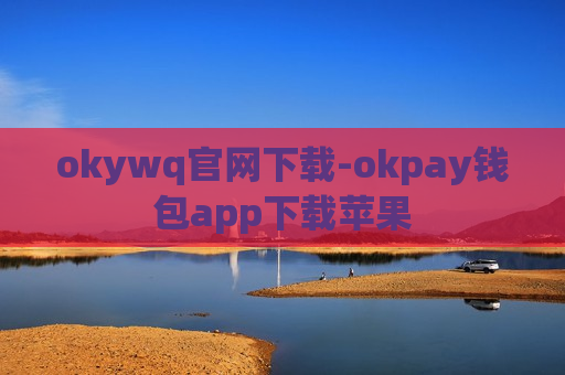 okywq官网下载-okpay钱包app下载苹果