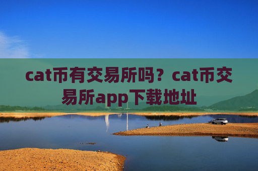 cat币有交易所吗？cat币交易所app下载地址