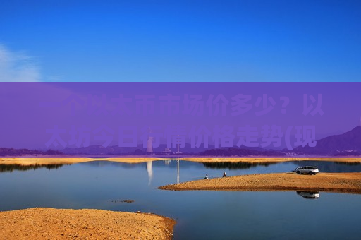 一个以太币市场价多少？以太坊今日行情价格走势(现价28168.86元)