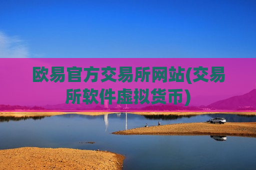 欧易官方交易所网站(交易所软件虚拟货币)