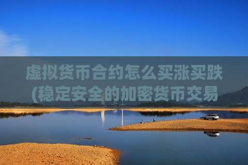 虚拟货币合约怎么买涨买跌(稳定安全的加密货币交易软件)-第1张图片-币圈网 虚拟货币合约怎么买涨买跌(稳定安全的加密货币交易软件)-第1张图片-币圈网