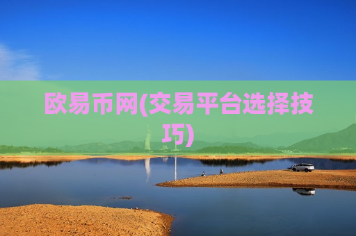 欧易币网(交易平台选择技巧)