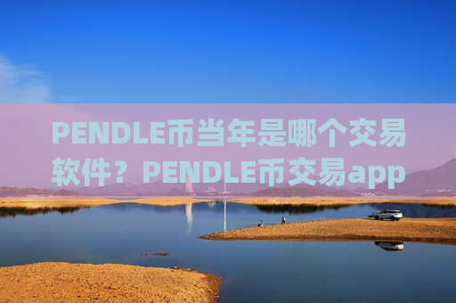 PENDLE币当年是哪个交易软件？PENDLE币交易app有哪些？