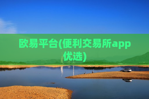 欧易平台(便利交易所app优选)
