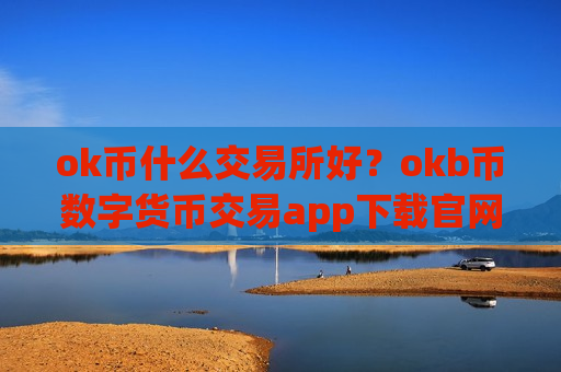 ok币什么交易所好？okb币数字货币交易app下载官网