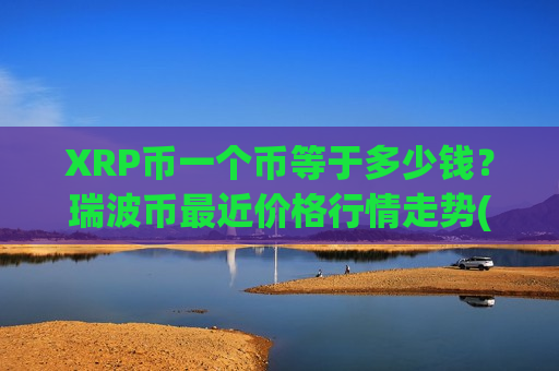 XRP币一个币等于多少钱？瑞波币最近价格行情走势(现价17.5456元)