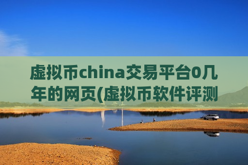 虚拟币china交易平台0几年的网页(虚拟币软件评测及推荐)