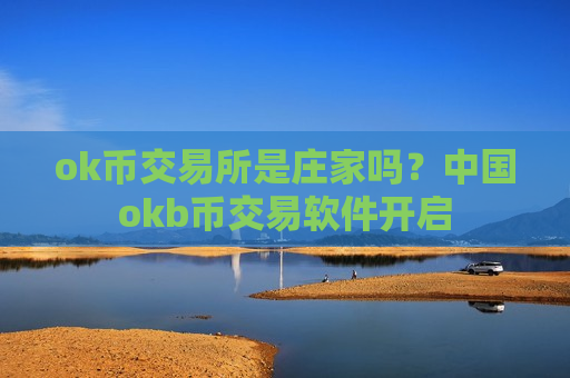ok币交易所是庄家吗?中国okb币交易软件开启-第1张图片-币圈网 ok币交易所是庄家吗?中国okb币交易软件开启-第1张图片-币圈网