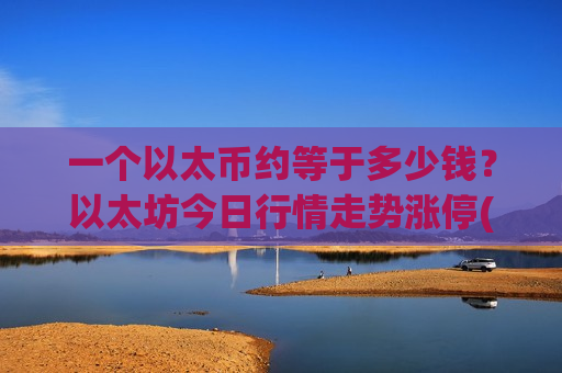 一个以太币约等于多少钱？以太坊今日行情走势涨停(现价28264.72元)