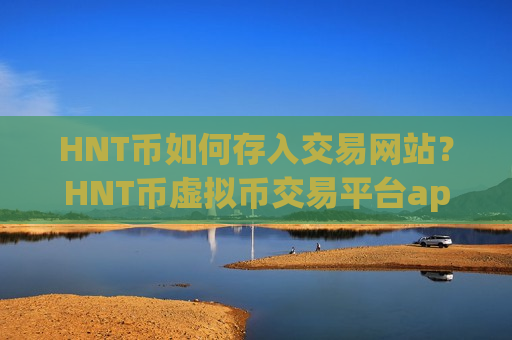 HNT币如何存入交易网站？HNT币虚拟币交易平台app